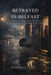 Betrayed in Belfast: The True Crime Story of Jean McConville, the IRA, and the Secrets That Shaped Northern Ireland by Patricia J. Lucio