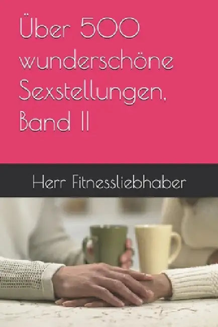 Über 500 wunderschöne Sexstellungen, Band II by Herr Fitnessliebhaber