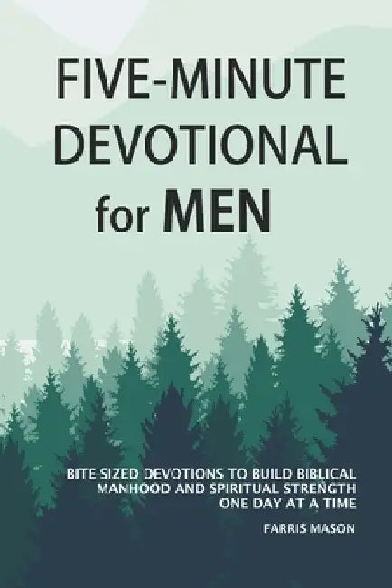Five-Minute Devotional For Men: Bite-Sized Devotions To Build Biblical Manhood And Spiritual Strength One Day At A Time by Farris Mason