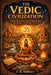 The Vedic Civilization: A Deep Dive into Ancient Knowledge, Spirituality, and Cosmic Wisdom by C. R. Ashbury