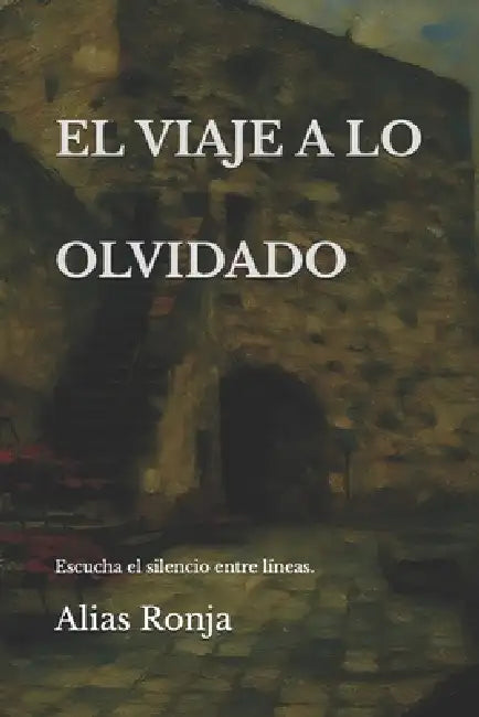 El Viaje a Lo Olvidado: Escucha el silencio entre líneas. by Alias Ronja