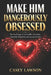 Make Him Dangerously Obsessed by Casey Lawson: The Psychology of Irresistible Attraction, Emotional Magnetism, and Lasting Devotion by Casey Lawson