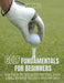 Golf Fundamentals for Beginners: Learn How to Play Golf, Improve Your Swing, Master Putting, Understand the Rules & Lower Your Score by Sam Hale
