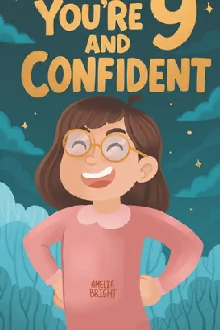 You Are 9 and Confident!: 15 Inspiring Stories for Amazing 9-Year-Old Girls: Tales Featuring Role Models Who Instantly Build Confidence, Determination by Amelia Bright