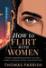 How to Flirt with Women: Proven Communication Secrets to Attract, Connect, and Build Lasting Desire Effortlessly by Thomas Parrish