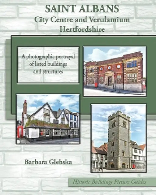 SAINT ALBANS City Centre and Verulamium Hertfordshire: A photographic portrayal of listed buildings and structures by Barbara Glebska