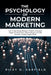 The Psychology of Modern Marketing: How to Use Human Behaviour, Emotion & Decision Triggers To Build Trust, Influence Buyers, and Sell Smarter in Toda by Riley D. Garffield