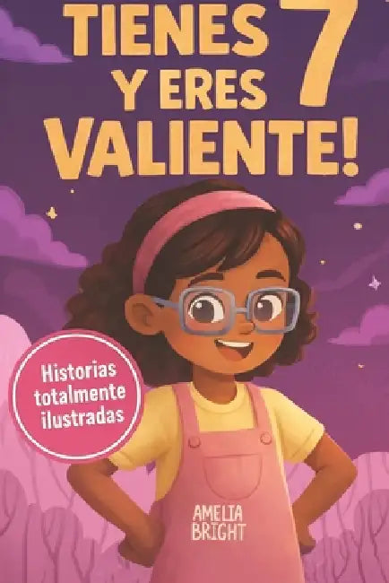 Tienes 7 y eres valiente, segura y hermosa: 20 cuentos inspiradores para niñas de 7 años: historias de autoestima, valentía y amistad que fortalecen l by Amelia Bright