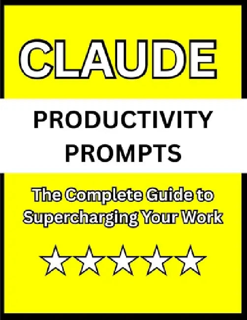 Claude Productivity Prompts: The Complete Guide to Supercharging Your Work by Antonio Hall
