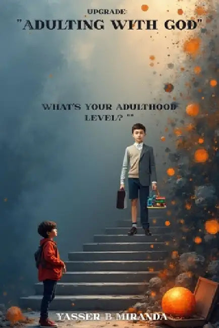 Upgrade: Adulting With God: What's Your Adulthood Level? by Yasser B. Miranda