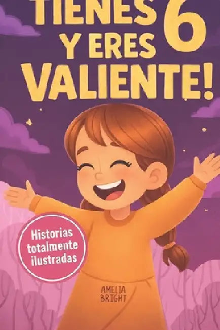 Tienes 6 y eres valiente, segura y hermosa: 20 cuentos para niñas de 6 años para fortalecer la confianza en sí mismas, despertar la amabilidad y disfr by Amelia Bright