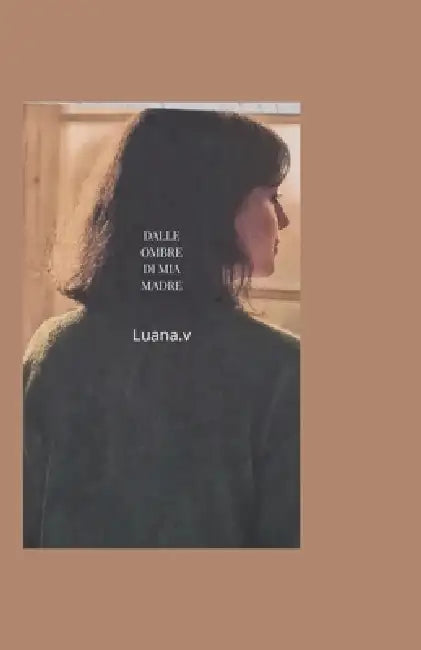 Dalle Ombre Di MIA Madre by Luana Mirta Varini Sofia