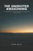 The Uninvited Awakening: A Practical Survival Guide for When Spiritual Transformation Wrecks Your Life by Evan Hale