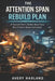The Attention Span Rebuild Plan: A Practical Plan to Restore Deep Focus (Even If You're Always Interrupted) by Avery Harland