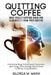 Quitting Coffee: What Really Happens When You Eliminate It from Your Routine: Understanding Withdrawal, Recovery, and Long-Term Energy Reset After Caf by Gloria W. Wash
