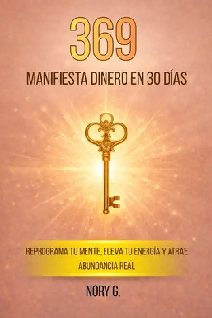 369 Manifiesta Dinero en 30 Días: Reprograma tu mente, eleva tu energía y atrae abundancia real by G.