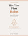 Hire Your First Robot: Build AI Agents That Run Your Life And Business by Ben Thomas