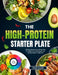The High-Protein Starter Plate: 150 Easy Recipes And A 30-Day Plan For Weight Loss, Lean Muscle, And Lasting Energy For Beginners by Filby Alves