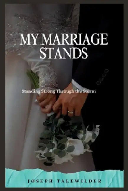 My Marriage Stands: Standing Strong Through the Storm by Joseph Tale Wilder