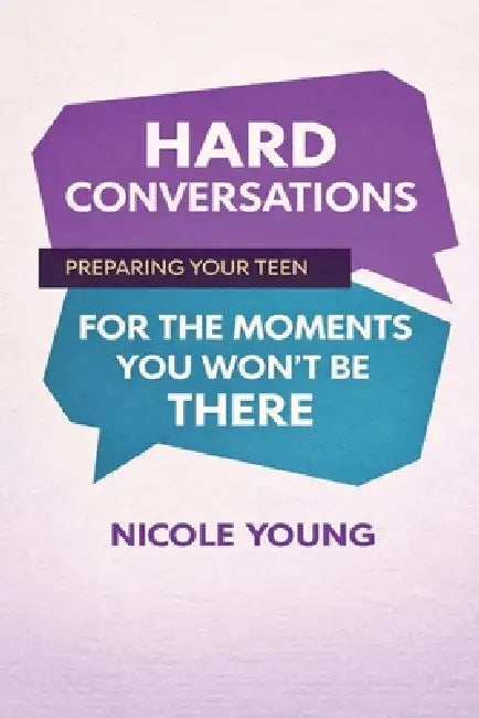 Hard Conversations: Preparing Your Teen for the Moments You Won't Be There by Nicole Young