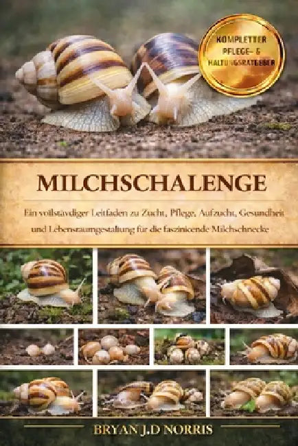 Milchschallenge: Ein vollständiger Leitfaden zu Zucht, Pflege, Aufzucht, Gesundheit und Lebensraumgestaltung für die faszinierende Milchschnecke by Bryan J. D. Norris