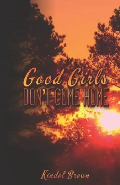 Good Girls Don't Come Home by Kindal Brown