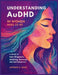 Understanding AuDHD in Women Ages 25-45: A Guide to Late Diagnosis, Masking, Burnout, and Self-Discovery by Antonio S. James