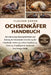 Ochsenkäfer-Handbuch: Der vollständige Einsteigerleitfaden zur Haltung der Ochsenkäfer: Einrichtung der Unterkunft, Fütterung, sichere Handhabung, Häu by Flocker Deron