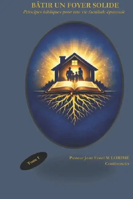 Bâtir Un Foyer Solide: Principes bibliques pour une vie familiale épanouie by Jean Fénel M. Lorimé