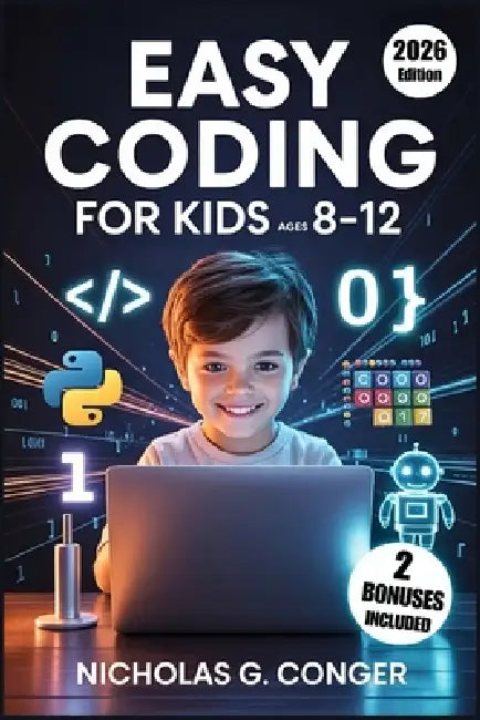 Easy Coding for Kids Ages 8-12: A Fun, Step-by-Step Guide with Scratch and Python Activities to Build Creativity, Critical Thinking, and Problem-Solvi by Nicholas G. Conger