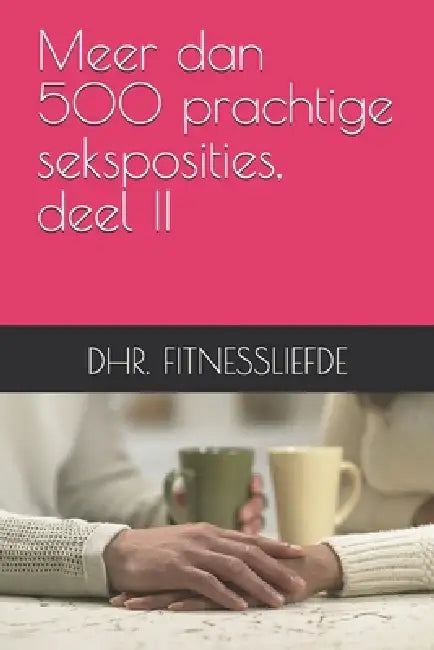 Meer dan 500 prachtige seksposities, deel II by Dhr Fitnessliefde