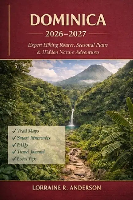 Dominica Hiking Guide 2026-2027: "Seasonal Trails, Hidden Gems & Adventure Routes for Every Hiker" by Lorraine R. Anderson