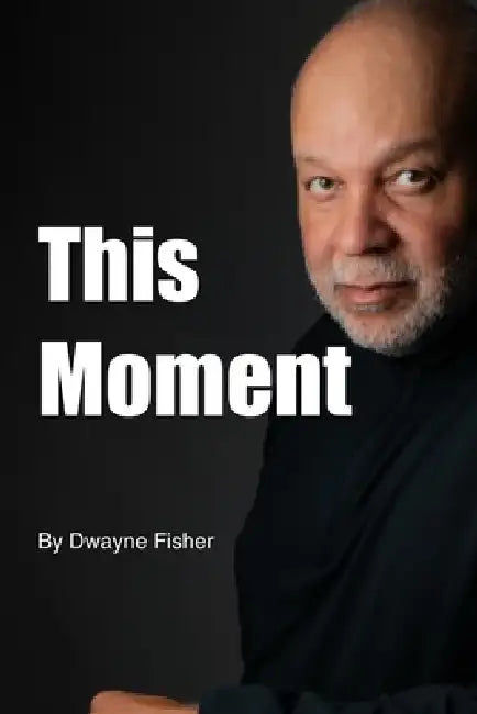 This Moment by Dwayne Fisher
