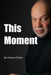 This Moment by Dwayne Fisher