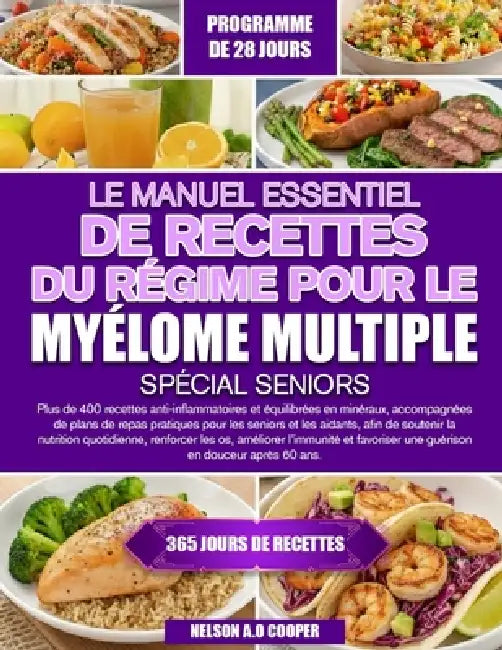 Le Manuel Essentiel de Recettes Du Régime Pour Le Myélome Multiple Spécial Seniors: Plus de 400 recettes anti-inflammatoires et équilibrées en minérau by Nelson A. O. Cooper