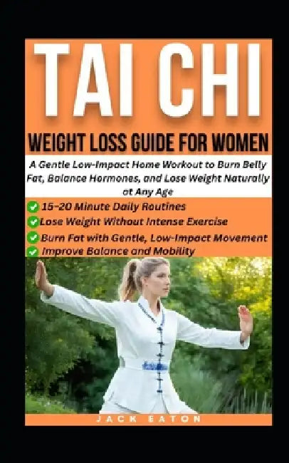 Tai CHI Weight Loss Guide for Women: A Gentle Low-Impact Home Workout to Burn Belly Fat, Balance Hormones, and Lose Weight Naturally at Any Age by Jack Eaton