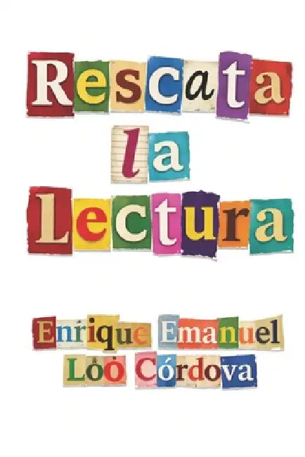 Rescata la lectura: Una defensa de la palabra viva y escrita en una humanidad que aprendió a leer sin pensar by Enrique Emanuel Loo Cordova