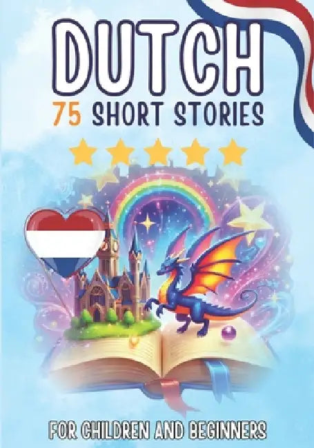 Bilingual short stories: English-Dutch: 75 Magical Stories for English speakers learning Dutch - with vocabulary exercises and simple words for beginn by Auke, Jennifer Joseph, Skriuwer Com