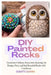 DIY Painted Rocks: Transform Ordinary Stones into Stunning Art Design, Paint, and Seal Beautiful Rocks with Confidence by Cossitts Sandra