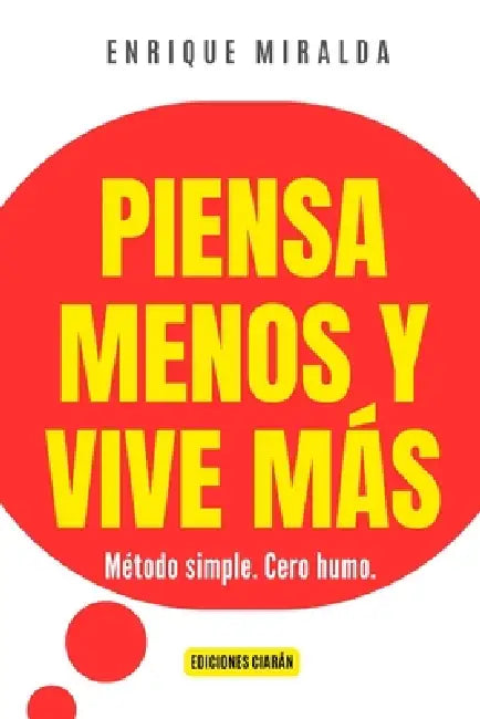 Piensa menos y vive más: Método simple. Cero humo. by Enrique Miralda