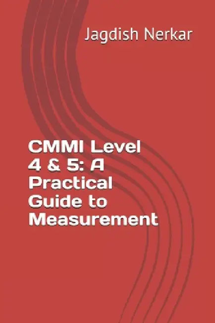 CMMI Level 4 & 5: A Practical Guide to Measurement by Jagdish Nerkar