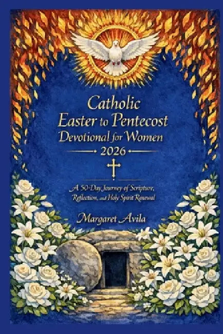Catholic Easter to Pentecost Devotional for Women 2026: A 50-Day Journey of Scripture, Reflection, and Holy Spirit Renewal by Margaret Avila