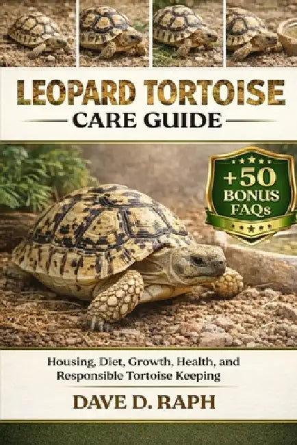 Leopard Tortoise Care Guide: Housing, Diet, Growth, Health, and Responsible Tortoise Keeping by Dave D. Raph