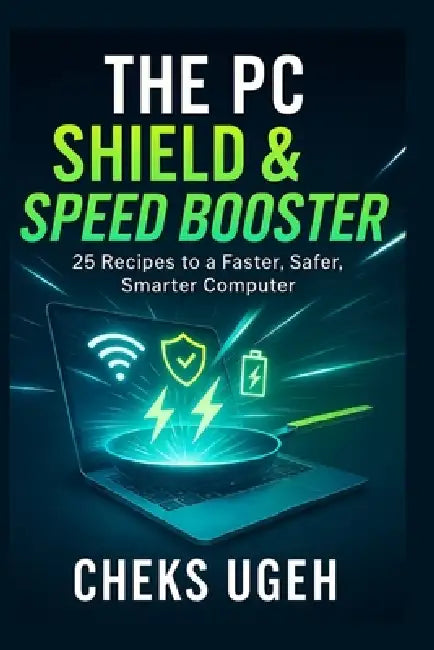 The PC Shield & Speed Booster: 25 New Ways to Stop Scams, Block Hackers, and Make Your Computer Run Like New Again by Cheks Ugeh