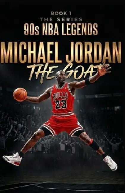 Micheal Jordan: The Goat by A. T. Wright