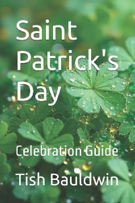 Saint Patrick's Day: Celebration Guide by Tish Bauldwin