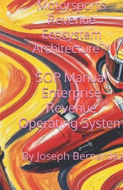 Motorsports Revenue Ecosystem Architecture(TM): SOP Manual Enterprise Revenue Operating System by Joseph Bernardez