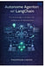 Autonome Agenten mit LangChain: Der vollständige Leitfaden zum Aufbau von KI-Mitarbeitern by Thompson Carter