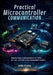 Practical Microcontroller Communication: Step-by-Step Implementation of UART, SPI, I2C, and CAN in Real Embedded Projects by Axel Cross