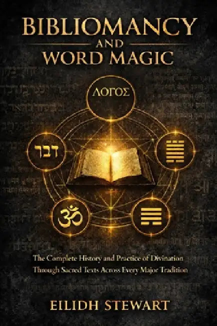 Bibliomancy and Word Magic: The Complete History and Practice of Divination Through Sacred Texts Across Every Major Tradition by Eilidh Stewart
